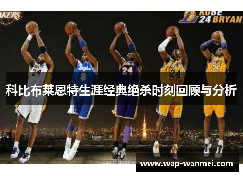 科比布莱恩特生涯经典绝杀时刻回顾与分析