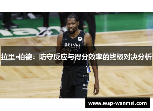 拉里·伯德：防守反应与得分效率的终极对决分析