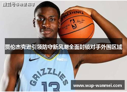 贾伦杰克逊引领防守新风潮全面封锁对手外围区域