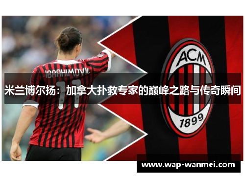 米兰博尔扬：加拿大扑救专家的巅峰之路与传奇瞬间