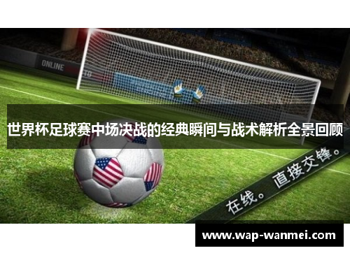 世界杯足球赛中场决战的经典瞬间与战术解析全景回顾
