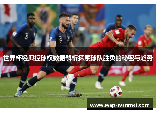 世界杯经典控球权数据解析探索球队胜负的秘密与趋势