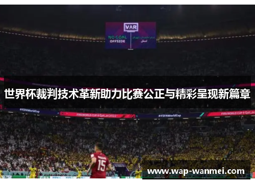 世界杯裁判技术革新助力比赛公正与精彩呈现新篇章