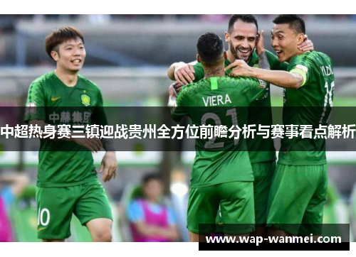 中超热身赛三镇迎战贵州全方位前瞻分析与赛事看点解析