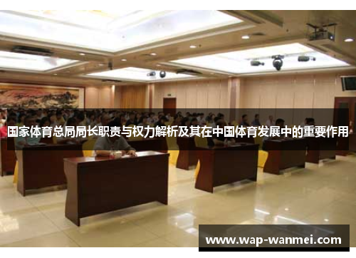国家体育总局局长职责与权力解析及其在中国体育发展中的重要作用