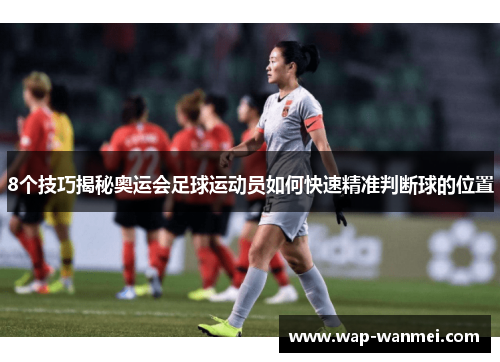 8个技巧揭秘奥运会足球运动员如何快速精准判断球的位置